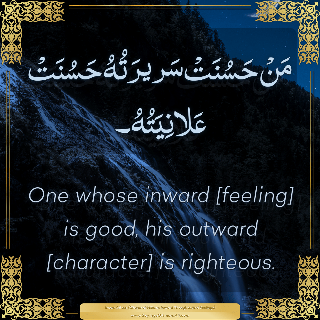 One whose inward [feeling] is good, his outward [character] is righteous.